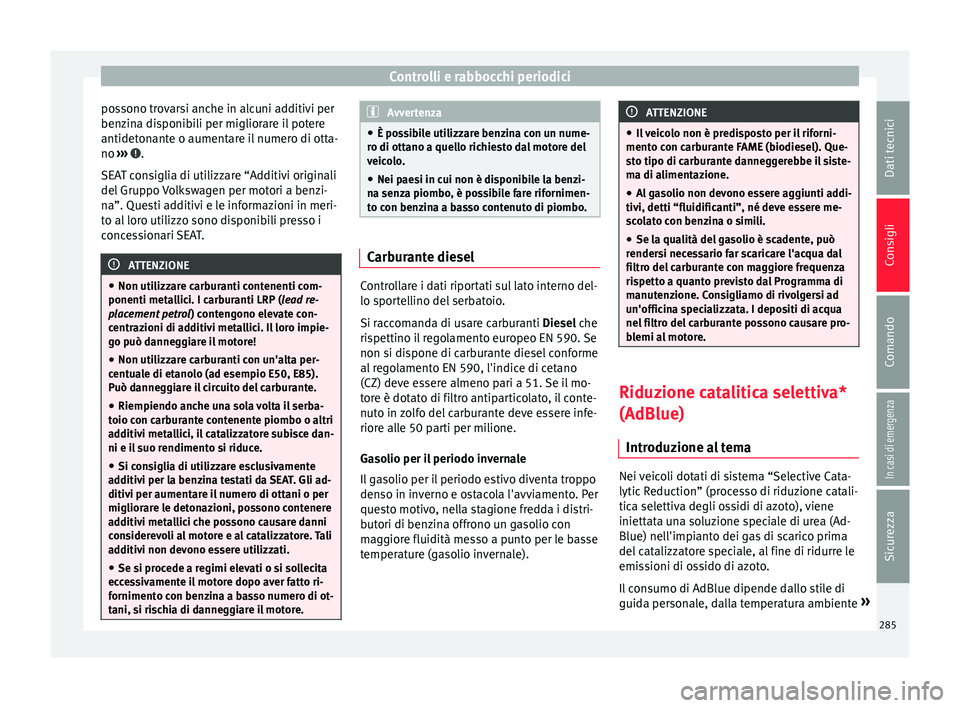 Seat Alhambra 2018 Manuale del proprietario (in Italian) Controlli e rabbocchi periodici
possono trovarsi anche in alcuni additivi per
ben z
in
a disponibili per migliorare il potere
antidetonante o aumentare il numero di otta-
no ››› .
S EA
T c
on Seat Alhambra 2018 Manuale del proprietario (in Italian) Controlli e rabbocchi periodici
possono trovarsi anche in alcuni additivi per
ben z
in
a disponibili per migliorare il potere
antidetonante o aumentare il numero di otta-
no ››› .
S EA
T c
on
