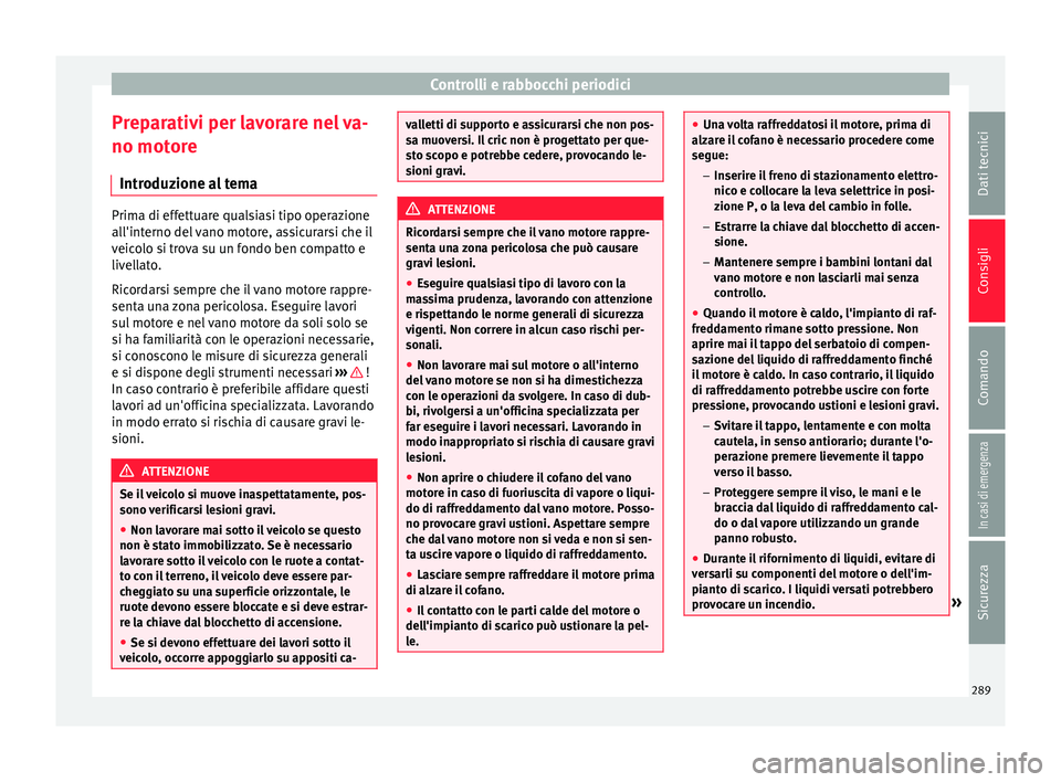Seat Alhambra 2018 Manuale del proprietario (in Italian) Controlli e rabbocchi periodici
Preparativi per lavorare nel va-
no mot or
e
Intr
oduzione al tema Prima di effettuare qualsiasi tipo operazione
all'int
erno del
vano motore, assicurarsi che il
Seat Alhambra 2018 Manuale del proprietario (in Italian) Controlli e rabbocchi periodici
Preparativi per lavorare nel va-
no mot or
e
Intr
oduzione al tema Prima di effettuare qualsiasi tipo operazione
all'int
erno del
vano motore, assicurarsi che il