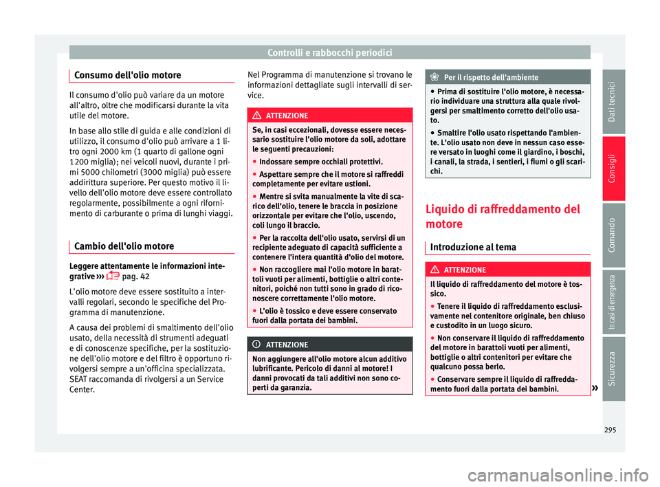 Seat Alhambra 2018 Manuale del proprietario (in Italian) Controlli e rabbocchi periodici
Consumo dell'olio motore Il consumo d'olio può variare da un motore
all'altr
o
, oltre che modificarsi durante la vita
utile del motore.
In base allo stile Seat Alhambra 2018 Manuale del proprietario (in Italian) Controlli e rabbocchi periodici
Consumo dell'olio motore Il consumo d'olio può variare da un motore
all'altr
o
, oltre che modificarsi durante la vita
utile del motore.
In base allo stile