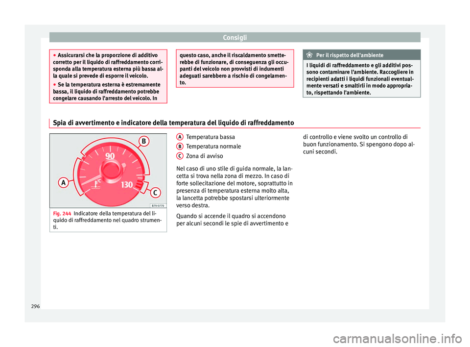 Seat Alhambra 2018 Manuale del proprietario (in Italian) Consigli
●
Ass ic
urarsi che la proporzione di additivo
corretto per il liquido di raffreddamento corri-
sponda alla temperatura esterna più bassa al-
la quale si prevede di esporre il veicolo.
● Seat Alhambra 2018 Manuale del proprietario (in Italian) Consigli
●
Ass ic
urarsi che la proporzione di additivo
corretto per il liquido di raffreddamento corri-
sponda alla temperatura esterna più bassa al-
la quale si prevede di esporre il veicolo.
●