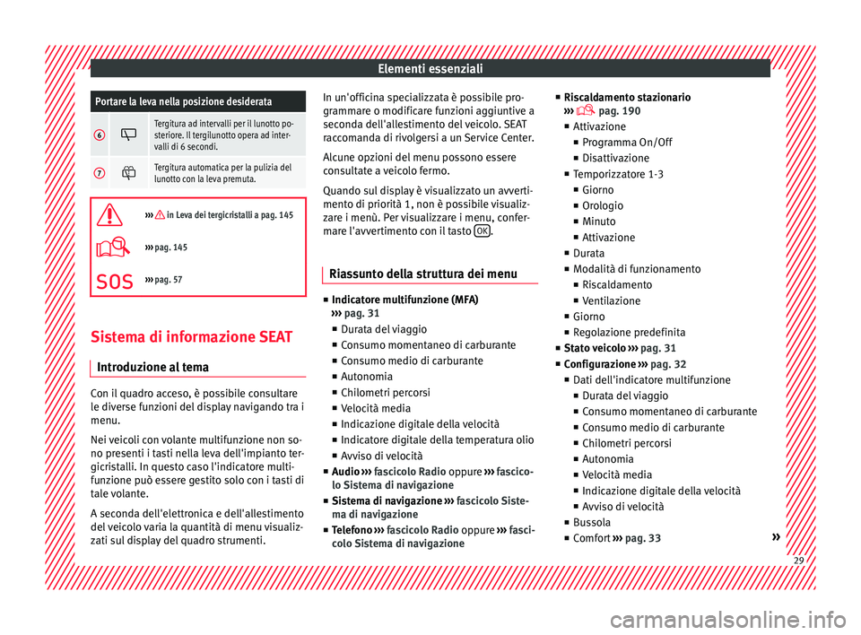 Seat Alhambra 2018 Manuale del proprietario (in Italian) Elementi essenzialiPortare la leva nella posizione desiderata
6
Tergitura ad intervalli per il lunotto po-
steriore. Il tergilunotto opera ad inter-
valli di 6 secondi.
7
Tergitura automatica pe Seat Alhambra 2018 Manuale del proprietario (in Italian) Elementi essenzialiPortare la leva nella posizione desiderata
6
Tergitura ad intervalli per il lunotto po-
steriore. Il tergilunotto opera ad inter-
valli di 6 secondi.
7
Tergitura automatica pe