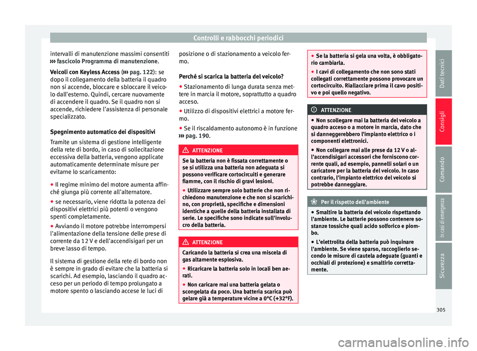 Seat Alhambra 2018 Manuale del proprietario (in Italian) Controlli e rabbocchi periodici
intervalli di manutenzione massimi consentiti
› ›
›
fascicolo Programma di manutenzione.
Veicoli con Keyless Access (››› pag. 122): se
dopo il collegamen Seat Alhambra 2018 Manuale del proprietario (in Italian) Controlli e rabbocchi periodici
intervalli di manutenzione massimi consentiti
› ›
›
fascicolo Programma di manutenzione.
Veicoli con Keyless Access (››› pag. 122): se
dopo il collegamen