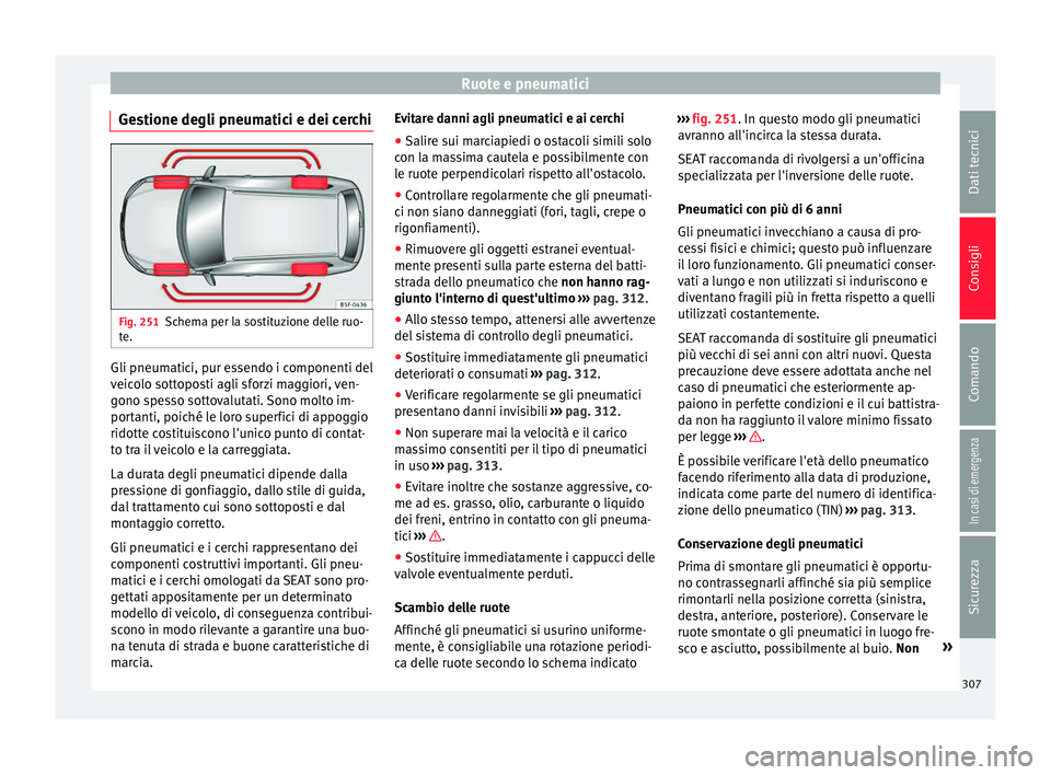 Seat Alhambra 2018 Manuale del proprietario (in Italian) Ruote e pneumatici
Gestione degli pneumatici e dei cerchi Fig. 251
Schema per la sostituzione delle ruo-
t e. Gli pneumatici, pur essendo i componenti del
v
eic
o
lo sottoposti agli sforzi maggiori, v Seat Alhambra 2018 Manuale del proprietario (in Italian) Ruote e pneumatici
Gestione degli pneumatici e dei cerchi Fig. 251
Schema per la sostituzione delle ruo-
t e. Gli pneumatici, pur essendo i componenti del
v
eic
o
lo sottoposti agli sforzi maggiori, v