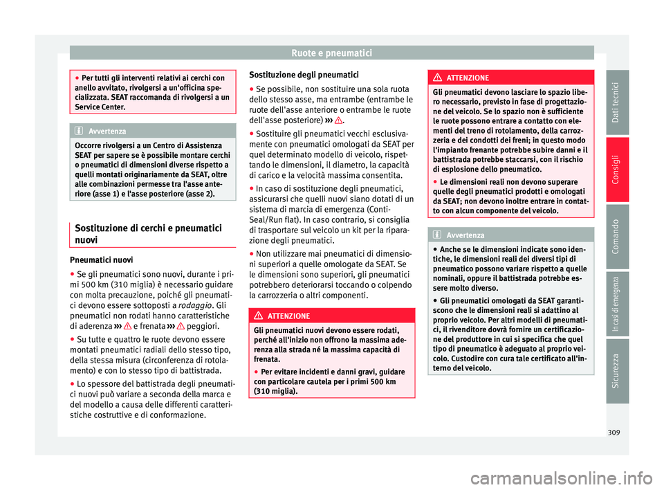 Seat Alhambra 2018  Manuale del proprietario (in Italian) Ruote e pneumatici
●
Per t utti gli int
erventi relativi ai cerchi con
anello avvitato, rivolgersi a un'officina spe-
cializzata. SEAT raccomanda di rivolgersi a un
Service Center. Avvertenza
Oc