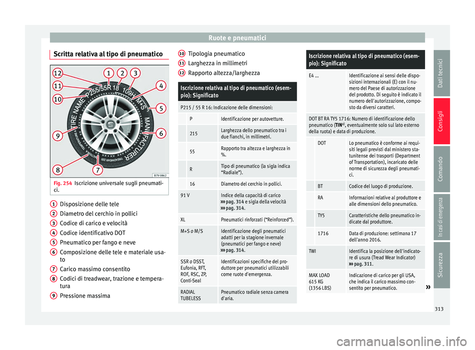 Seat Alhambra 2018  Manuale del proprietario (in Italian) Ruote e pneumatici
Scritta relativa al tipo di pneumatico Fig. 254
Iscrizione universale sugli pneumati-
c i. Disposizione delle tele
Di
ametr
o del
 cerchio in pollici
Codice di carico e velocità
Co