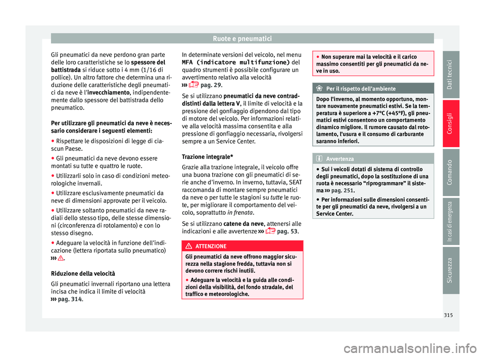 Seat Alhambra 2018  Manuale del proprietario (in Italian) Ruote e pneumatici
Gli pneumatici da neve perdono gran parte
del l
e lor
o caratteristiche se lo spessore del
battistrada si riduce sotto i 4 mm (1/16 di
pollice). Un altro fattore che determina una r
