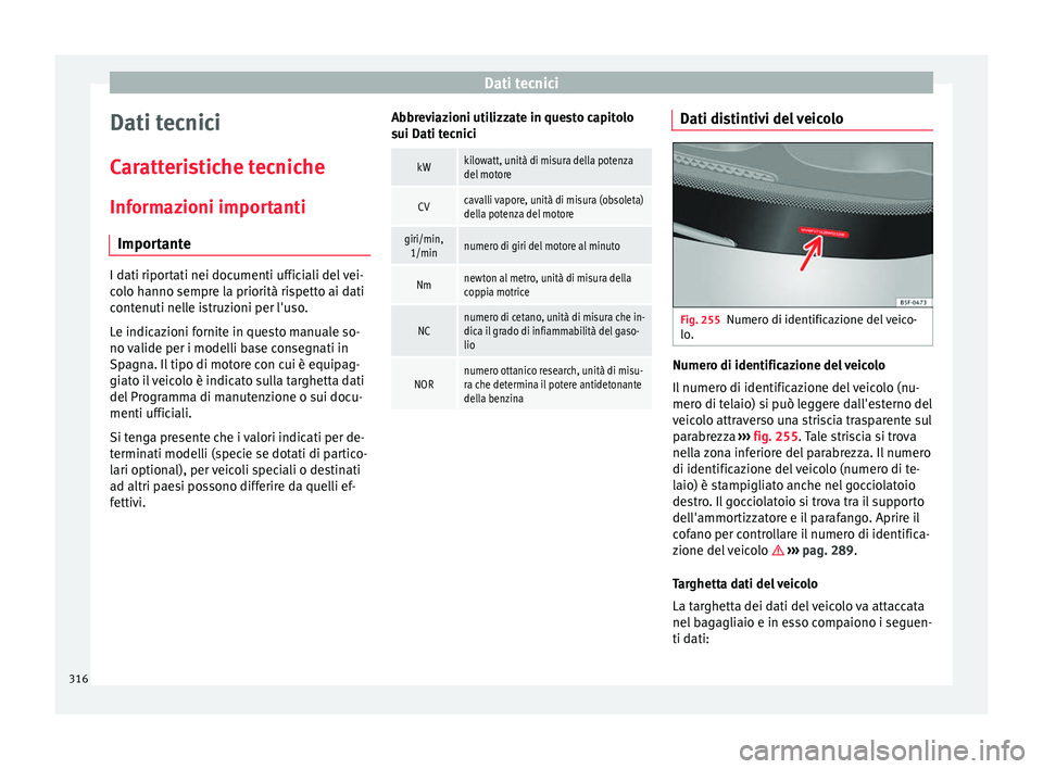 Seat Alhambra 2018  Manuale del proprietario (in Italian) Dati tecnici
Dati tecnici
C ar
att
eristiche tecniche
Informazioni importanti Importante I dati riportati nei documenti ufficiali del vei-
co
lo h

anno sempre la priorità rispetto ai dati
contenuti 