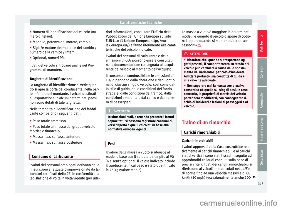 Seat Alhambra 2018  Manuale del proprietario (in Italian) Caratteristiche tecniche
● Numer o di identific
az
ione del veicolo (nu-
mero di telaio).
● Modello, potenza del motore, cambio.
● Sigla/e motore del motore e del cambio /
numero dell
 a vernice
