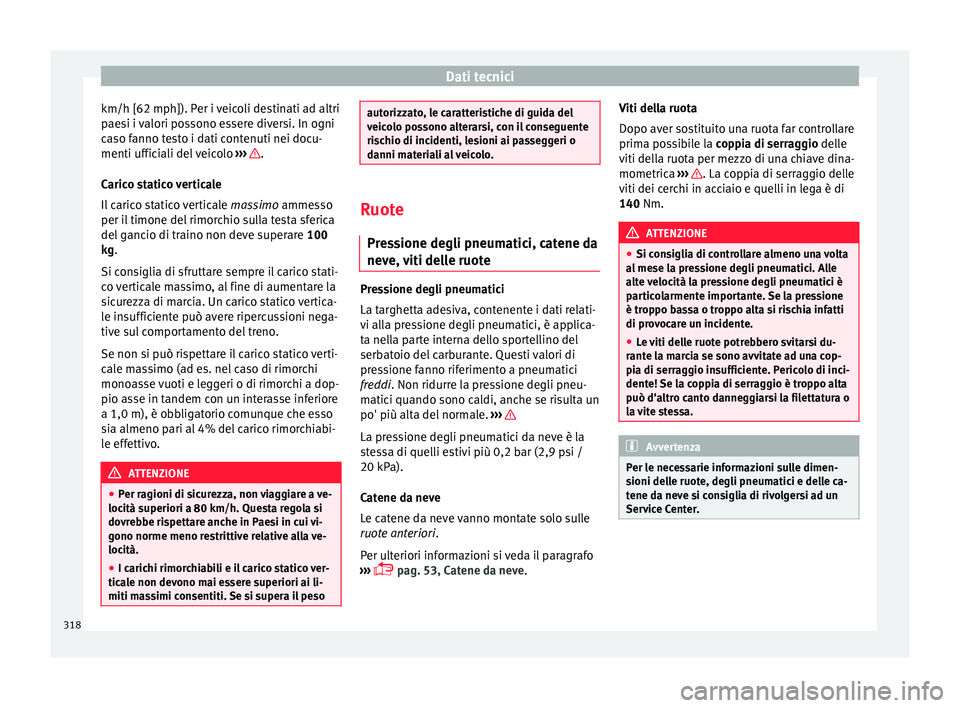 Seat Alhambra 2018  Manuale del proprietario (in Italian) Dati tecnici
km/h [62 mph]). Per i veicoli destinati ad altri
p ae
s
i i valori possono essere diversi. In ogni
caso fanno testo i dati contenuti nei docu-
menti ufficiali del veicolo  ›››  .
C 