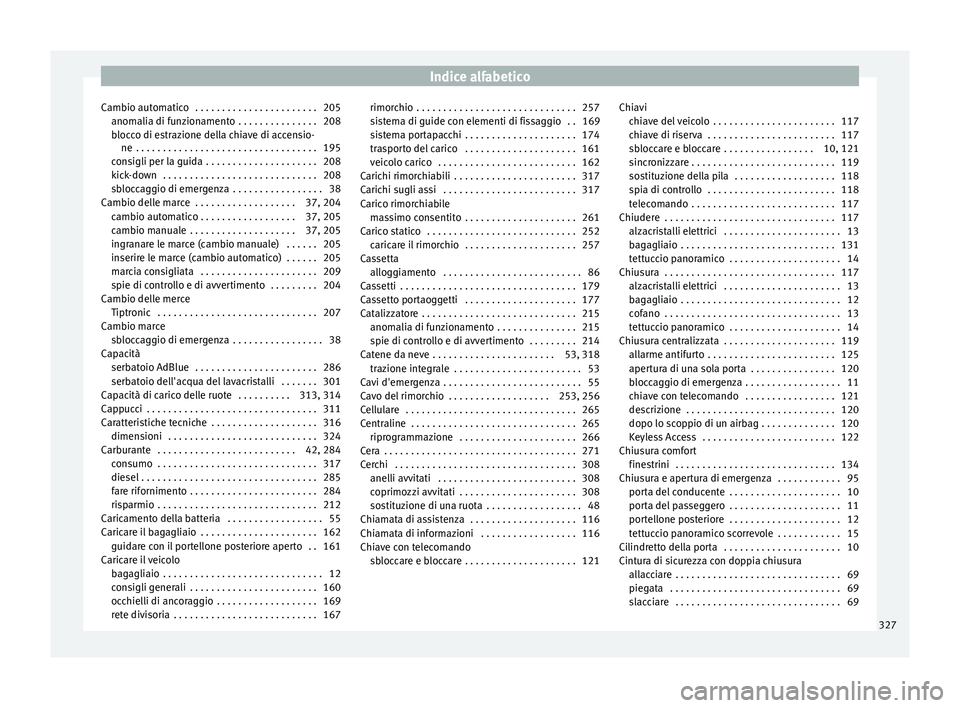 Seat Alhambra 2018 Manuale del proprietario (in Italian) Indice alfabetico
Cambio automatico . . . . . . . . . . . . . . . . . . . . . . . 205 anom ali
a di f
unzionamento . . . . . . . . . . . . . . . 208
blocco di estrazione della chiave di accensio- ne Seat Alhambra 2018 Manuale del proprietario (in Italian) Indice alfabetico
Cambio automatico . . . . . . . . . . . . . . . . . . . . . . . 205 anom ali
a di f
unzionamento . . . . . . . . . . . . . . . 208
blocco di estrazione della chiave di accensio- ne