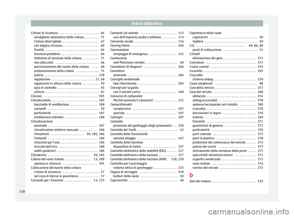Seat Alhambra 2018 Manuale del proprietario (in Italian) Indice alfabetico
Cinture di sicurezza . . . . . . . . . . . . . . . . . . . . . . . . 64 avv o
l
gitore automatico della cintura . . . . . . . . . 71
Cintura attorcigliata . . . . . . . . . . . . . Seat Alhambra 2018 Manuale del proprietario (in Italian) Indice alfabetico
Cinture di sicurezza . . . . . . . . . . . . . . . . . . . . . . . . 64 avv o
l
gitore automatico della cintura . . . . . . . . . 71
Cintura attorcigliata . . . . . . . . . . . . .