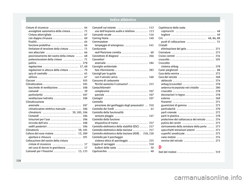 Seat Alhambra 2018  Manuale del proprietario (in Italian) Indice alfabetico
Cinture di sicurezza  . . . . . . . . . . . . . . . . . . . . . . . . 64 avv o
l
gitore automatico della cintura . . . . . . . . . 71
Cintura attorcigliata  . . . . . . . . . . . . .