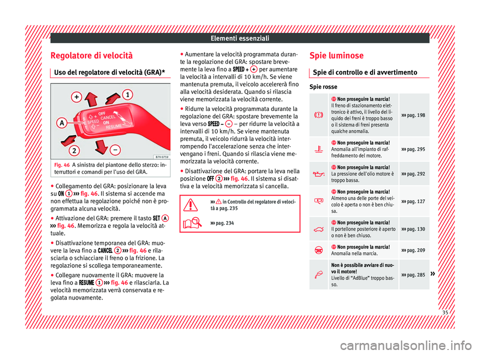 Seat Alhambra 2018 Manuale del proprietario (in Italian) Elementi essenziali
Regolatore di velocità U so del
r
egolatore di velocità (GRA)*Fig. 46
A sinistra del piantone dello sterzo: in-
t errutt
ori e c
omandi per l'uso del GRA. ●
Collegamento Seat Alhambra 2018 Manuale del proprietario (in Italian) Elementi essenziali
Regolatore di velocità U so del
r
egolatore di velocità (GRA)*Fig. 46
A sinistra del piantone dello sterzo: in-
t errutt
ori e c
omandi per l'uso del GRA. ●
Collegamento