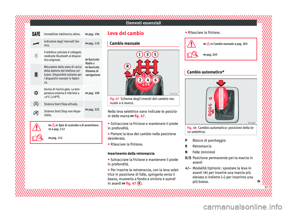 Seat Alhambra 2018 Manuale del proprietario (in Italian) Elementi essenziali
Immobilizer elettronico attivo.›››
pag. 194
Indicatore degli intervalli Ser-
vice.›››
pag. 110
Il telefono cellulare è collegato
mediante Bluetoo Seat Alhambra 2018 Manuale del proprietario (in Italian) Elementi essenziali
Immobilizer elettronico attivo.›››
pag. 194
Indicatore degli intervalli Ser-
vice.›››
pag. 110
Il telefono cellulare è collegato
mediante Bluetoo