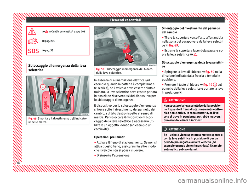 Seat Alhambra 2018 Manuale del proprietario (in Italian) Elementi essenziali
››› in Cambio automatico* a pag. 206
››› pag. 205
››› pag. 38 Sbloccaggio di emergenza della leva
selettrice
Fig. 49
Smontare il rivestimento dell' Seat Alhambra 2018 Manuale del proprietario (in Italian) Elementi essenziali
››› in Cambio automatico* a pag. 206
››› pag. 205
››› pag. 38 Sbloccaggio di emergenza della leva
selettrice
Fig. 49
Smontare il rivestimento dell'