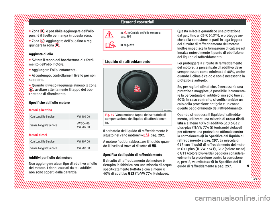 Seat Alhambra 2018 Manuale del proprietario (in Italian) Elementi essenziali
● Zon
a B : è possibile aggiungere dell'olio
p ur
c
hé il livello permanga in questa zona.
● Zona C : aggiungere dell'olio fino a rag-
giu n
g
ere la zona B .
Ag Seat Alhambra 2018 Manuale del proprietario (in Italian) Elementi essenziali
● Zon
a B : è possibile aggiungere dell'olio
p ur
c
hé il livello permanga in questa zona.
● Zona C : aggiungere dell'olio fino a rag-
giu n
g
ere la zona B .
Ag