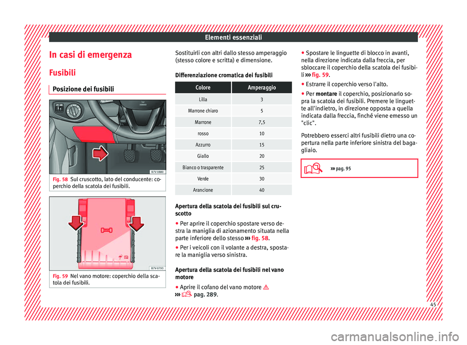Seat Alhambra 2018 Manuale del proprietario (in Italian) Elementi essenziali
In casi di emergenza
F u
s
ibili
Posizione dei fusibili Fig. 58
Sul cruscotto, lato del conducente: co-
per c
hio del
la scatola dei fusibili. Fig. 59
Nel vano motore: coperchio d Seat Alhambra 2018 Manuale del proprietario (in Italian) Elementi essenziali
In casi di emergenza
F u
s
ibili
Posizione dei fusibili Fig. 58
Sul cruscotto, lato del conducente: co-
per c
hio del
la scatola dei fusibili. Fig. 59
Nel vano motore: coperchio d