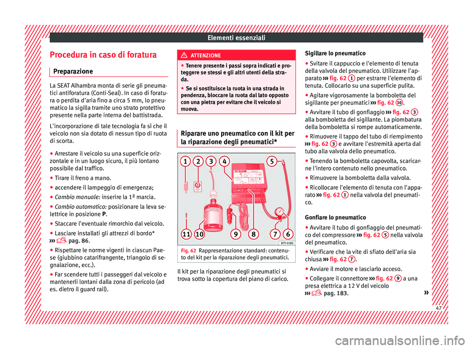 Seat Alhambra 2018 Manuale del proprietario (in Italian) Elementi essenziali
Procedura in caso di foratura Pr ep
ar
azione La SEAT Alhambra monta di serie gli pneuma-
tici antif
or
atura (Conti-Seal). In caso di foratu-
ra o perdita d'aria fino a circa Seat Alhambra 2018 Manuale del proprietario (in Italian) Elementi essenziali
Procedura in caso di foratura Pr ep
ar
azione La SEAT Alhambra monta di serie gli pneuma-
tici antif
or
atura (Conti-Seal). In caso di foratu-
ra o perdita d'aria fino a circa