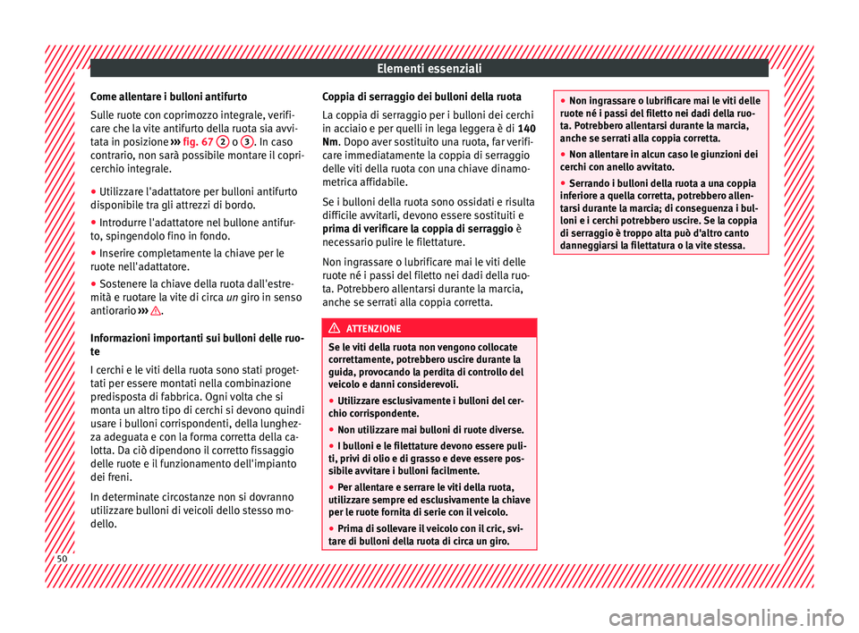 Seat Alhambra 2018 Manuale del proprietario (in Italian) Elementi essenziali
Come allentare i bulloni antifurto
S u
l
le ruote con coprimozzo integrale, verifi-
care che la vite antifurto della ruota sia avvi-
tata in posizione ››› fig. 67 2 o
3 . Seat Alhambra 2018 Manuale del proprietario (in Italian) Elementi essenziali
Come allentare i bulloni antifurto
S u
l
le ruote con coprimozzo integrale, verifi-
care che la vite antifurto della ruota sia avvi-
tata in posizione ››› fig. 67 2 o
3 .