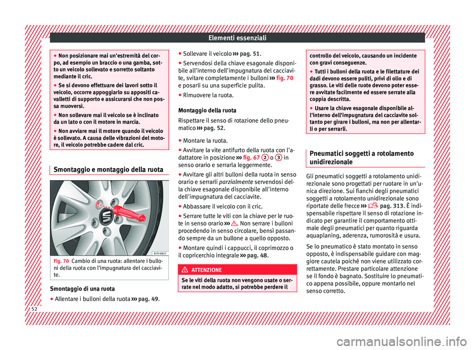 Seat Alhambra 2018 Manuale del proprietario (in Italian) Elementi essenziali
●
Non pos iz
ionare mai un'estremità del cor-
po, ad esempio un braccio o una gamba, sot-
to un veicolo sollevato e sorretto soltanto
mediante il cric.
● Se si devono effe Seat Alhambra 2018 Manuale del proprietario (in Italian) Elementi essenziali
●
Non pos iz
ionare mai un'estremità del cor-
po, ad esempio un braccio o una gamba, sot-
to un veicolo sollevato e sorretto soltanto
mediante il cric.
● Se si devono effe