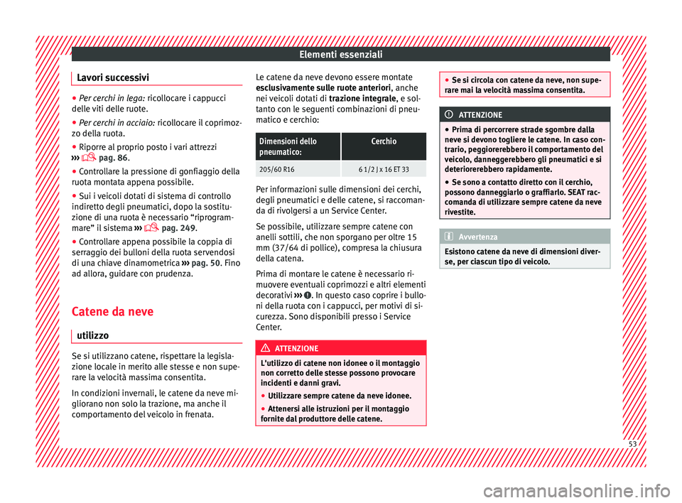 Seat Alhambra 2018 Manuale del proprietario (in Italian) Elementi essenziali
Lavori successivi ●
Per cerchi in lega: ricol locare i cappucci
delle viti delle ruote.
● Per cerchi in acciaio: ricol
locare il coprimoz-
zo della ruota.
● Riporre al pro Seat Alhambra 2018 Manuale del proprietario (in Italian) Elementi essenziali
Lavori successivi ●
Per cerchi in lega: ricol locare i cappucci
delle viti delle ruote.
● Per cerchi in acciaio: ricol
locare il coprimoz-
zo della ruota.
● Riporre al pro