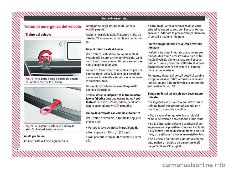 Seat Alhambra 2018 Manuale del proprietario (in Italian) Elementi essenziali
Traino di emergenza del veicolo Tr
aino del
veicoloFig. 71
Nella parte destra del paraurti anterio-
r e: avv
it
are l'occhiello di traino. Fig. 72
Nel paraurti posteriore, su Seat Alhambra 2018 Manuale del proprietario (in Italian) Elementi essenziali
Traino di emergenza del veicolo Tr
aino del
veicoloFig. 71
Nella parte destra del paraurti anterio-
r e: avv
it
are l'occhiello di traino. Fig. 72
Nel paraurti posteriore, su