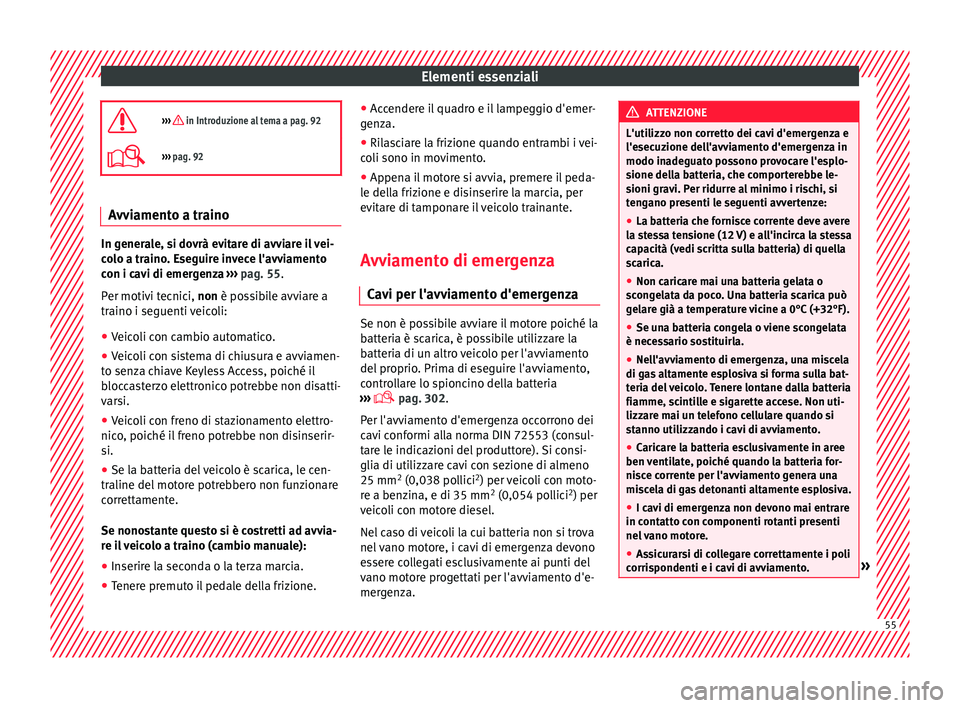 Seat Alhambra 2018 Manuale del proprietario (in Italian) Elementi essenziali
››› in Introduzione al tema a pag. 92
››› pag. 92 Avviamento a traino
In generale, si dovrà evitare di avviare il vei-
co
lo a tr
aino. Eseguire invece l' Seat Alhambra 2018 Manuale del proprietario (in Italian) Elementi essenziali
››› in Introduzione al tema a pag. 92
››› pag. 92 Avviamento a traino
In generale, si dovrà evitare di avviare il vei-
co
lo a tr
aino. Eseguire invece l'