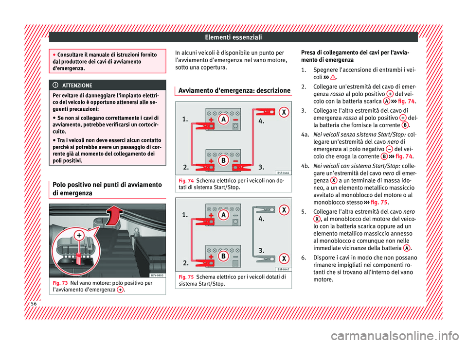 Seat Alhambra 2018 Manuale del proprietario (in Italian) Elementi essenziali
●
Con s
ultare il manuale di istruzioni fornito
dal produttore dei cavi di avviamento
d'emergenza. ATTENZIONE
Per evitare di danneggiare l'impianto elettri-
c o del
ve Seat Alhambra 2018 Manuale del proprietario (in Italian) Elementi essenziali
●
Con s
ultare il manuale di istruzioni fornito
dal produttore dei cavi di avviamento
d'emergenza. ATTENZIONE
Per evitare di danneggiare l'impianto elettri-
c o del
ve