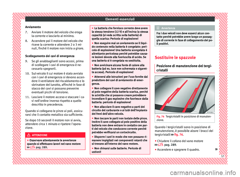 Seat Alhambra 2018 Manuale del proprietario (in Italian) Elementi essenziali
Avviamento Avv
i
are il motore del veicolo che eroga
la corrente e lasciarlo al minimo.
Accendere poi il motore del veicolo che
riceve la corrente e attendere 2 o 3 mi-
nuti, finch Seat Alhambra 2018 Manuale del proprietario (in Italian) Elementi essenziali
Avviamento Avv
i
are il motore del veicolo che eroga
la corrente e lasciarlo al minimo.
Accendere poi il motore del veicolo che
riceve la corrente e attendere 2 o 3 mi-
nuti, finch