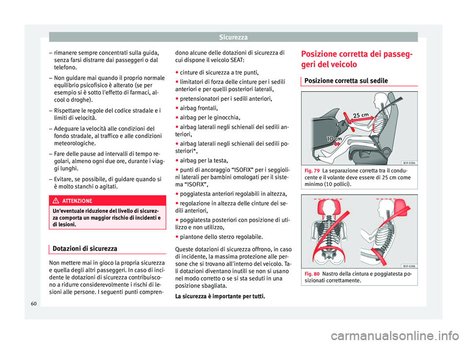 Seat Alhambra 2018 Manuale del proprietario (in Italian) Sicurezza
– rim aner
e sempr
e concentrati sulla guida,
senza farsi distrarre dai passeggeri o dal
telefono.
– Non guidare mai quando il proprio normale
equilibrio ps
icofisico è alterato (se pe Seat Alhambra 2018 Manuale del proprietario (in Italian) Sicurezza
– rim aner
e sempr
e concentrati sulla guida,
senza farsi distrarre dai passeggeri o dal
telefono.
– Non guidare mai quando il proprio normale
equilibrio ps
icofisico è alterato (se pe
