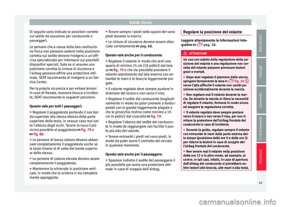 Seat Alhambra 2018 Manuale del proprietario (in Italian) Guida sicura
Di seguito sono indicate le posizioni corrette
s u
l
sedile da assumere per conducente e
passeggeri.
Le persone che a causa della loro costituzio-
ne fisica non possano sedersi nella pos Seat Alhambra 2018 Manuale del proprietario (in Italian) Guida sicura
Di seguito sono indicate le posizioni corrette
s u
l
sedile da assumere per conducente e
passeggeri.
Le persone che a causa della loro costituzio-
ne fisica non possano sedersi nella pos