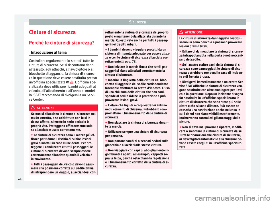 Seat Alhambra 2018 Manuale del proprietario (in Italian) Sicurezza
Cinture di sicurezza
P er
c
hé le cinture di sicurezza?
Introduzione al tema Controllare regolarmente lo stato di tutte le
cint
ur
e di sicurezza. Se si riscontrano danni
al tessuto, agli Seat Alhambra 2018 Manuale del proprietario (in Italian) Sicurezza
Cinture di sicurezza
P er
c
hé le cinture di sicurezza?
Introduzione al tema Controllare regolarmente lo stato di tutte le
cint
ur
e di sicurezza. Se si riscontrano danni
al tessuto, agli