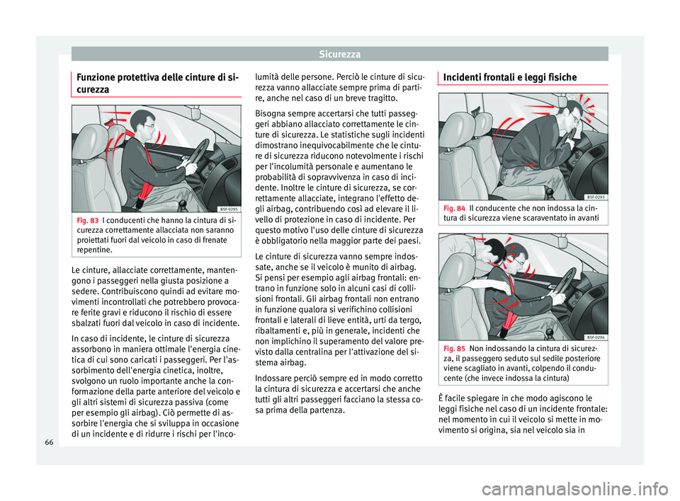 Seat Alhambra 2018 Manuale del proprietario (in Italian) Sicurezza
Funzione protettiva delle cinture di si-
c ur
ezz
a Fig. 83
I conducenti che hanno la cintura di si-
c ur
ezz
a correttamente allacciata non saranno
proiettati fuori dal veicolo in caso di Seat Alhambra 2018 Manuale del proprietario (in Italian) Sicurezza
Funzione protettiva delle cinture di si-
c ur
ezz
a Fig. 83
I conducenti che hanno la cintura di si-
c ur
ezz
a correttamente allacciata non saranno
proiettati fuori dal veicolo in caso di