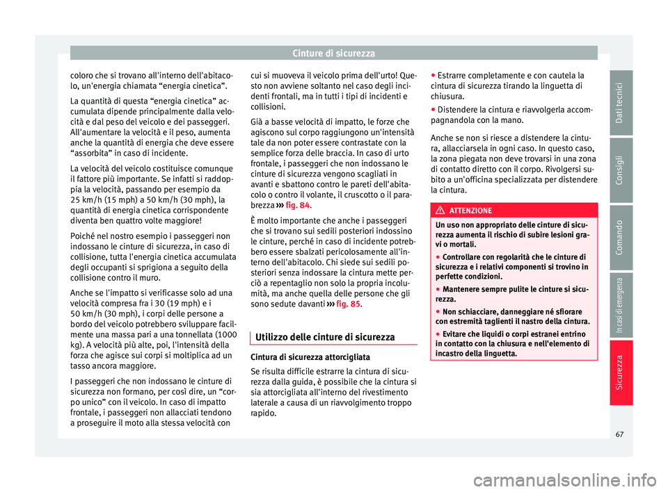 Seat Alhambra 2018 Manuale del proprietario (in Italian) Cinture di sicurezza
coloro che si trovano all'interno dell'abitaco-
lo , u
n'ener
gia chiamata “energia cinetica”.
La quantità di questa “energia cinetica” ac-
cumulata dipende p Seat Alhambra 2018 Manuale del proprietario (in Italian) Cinture di sicurezza
coloro che si trovano all'interno dell'abitaco-
lo , u
n'ener
gia chiamata “energia cinetica”.
La quantità di questa “energia cinetica” ac-
cumulata dipende p
