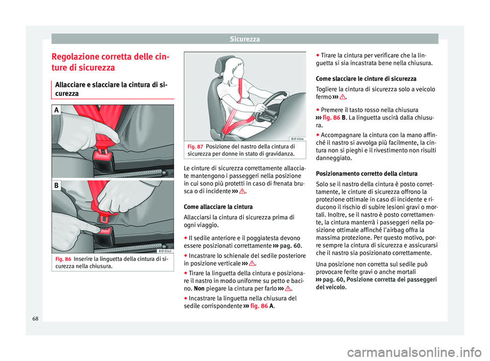 Seat Alhambra 2018 Manuale del proprietario (in Italian) Sicurezza
Regolazione corretta delle cin-
t ur
e di s
icurezza
Allacciare e slacciare la cintura di si-
curezza Fig. 86
Inserire la linguetta della cintura di si-
c ur
ezz
a nella chiusura. Fig. 87
P Seat Alhambra 2018 Manuale del proprietario (in Italian) Sicurezza
Regolazione corretta delle cin-
t ur
e di s
icurezza
Allacciare e slacciare la cintura di si-
curezza Fig. 86
Inserire la linguetta della cintura di si-
c ur
ezz
a nella chiusura. Fig. 87
P