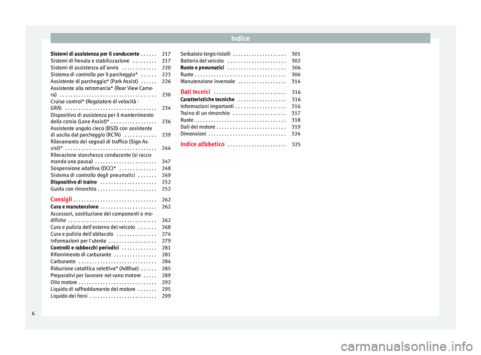 Seat Alhambra 2018  Manuale del proprietario (in Italian) Indice
Sistemi di assistenza per il conducente  . . . . . . 217
Sistemi di frenata e stabilizzazione  . . . . . . . . . 217
Sistemi di assistenza all'avvio  . . . . . . . . . . . . . 220
Sistema d