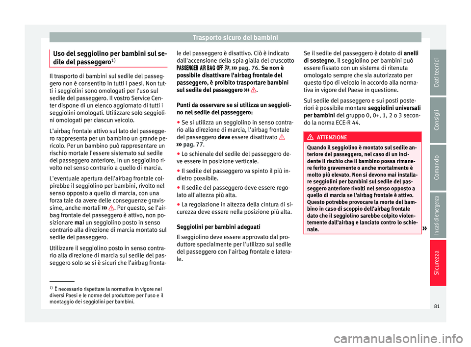 Seat Alhambra 2018 Manuale del proprietario (in Italian) Trasporto sicuro dei bambini
Uso del seggiolino per bambini sul se-
di l
e del
passeggero 1)Il trasporto di bambini sul sedile del passeg-
ger
o non è c
onsentito in tutti i paesi. Non tut-
ti i se Seat Alhambra 2018 Manuale del proprietario (in Italian) Trasporto sicuro dei bambini
Uso del seggiolino per bambini sul se-
di l
e del
passeggero 1)Il trasporto di bambini sul sedile del passeg-
ger
o non è c
onsentito in tutti i paesi. Non tut-
ti i se