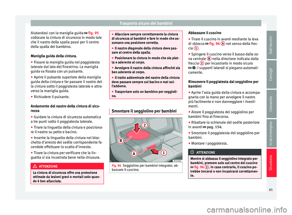 Seat Alhambra 2018 Manuale del proprietario (in Italian) Trasporto sicuro dei bambini
Aiutandosi con la maniglia guida ››
› fig. 95
collocare la cintura di sicurezza in modo tale
che il nastro della spalla passi per il centro
della spalla del bambin Seat Alhambra 2018 Manuale del proprietario (in Italian) Trasporto sicuro dei bambini
Aiutandosi con la maniglia guida ››
› fig. 95
collocare la cintura di sicurezza in modo tale
che il nastro della spalla passi per il centro
della spalla del bambin