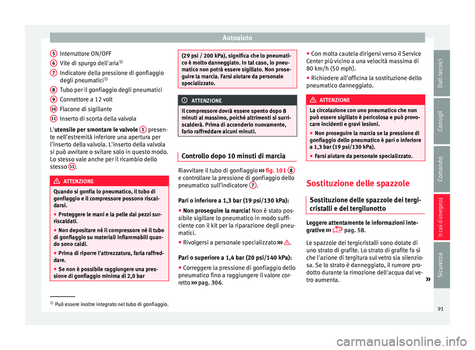 Seat Alhambra 2018 Manuale del proprietario (in Italian) Autoaiuto
Interruttore ON/OFF
V it
e di s
purgo dell'aria 1)
Indicatore della pressione di gonfiaggio
degli pneumatici 1)
Tubo per il gonfiaggio degli pneumatici
Connettore a 12 volt
Flacone di si Seat Alhambra 2018 Manuale del proprietario (in Italian) Autoaiuto
Interruttore ON/OFF
V it
e di s
purgo dell'aria 1)
Indicatore della pressione di gonfiaggio
degli pneumatici 1)
Tubo per il gonfiaggio degli pneumatici
Connettore a 12 volt
Flacone di si