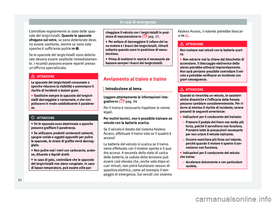 Seat Alhambra 2018 Manuale del proprietario (in Italian) In casi di emergenza
Controllare regolarmente lo stato delle spaz-
z o
l
e dei tergicristalli. Quando le spazzole
sfregano sul vetro , se sono deteriorate devo-
no essere sostituite, mentre se sono so Seat Alhambra 2018 Manuale del proprietario (in Italian) In casi di emergenza
Controllare regolarmente lo stato delle spaz-
z o
l
e dei tergicristalli. Quando le spazzole
sfregano sul vetro , se sono deteriorate devo-
no essere sostituite, mentre se sono so