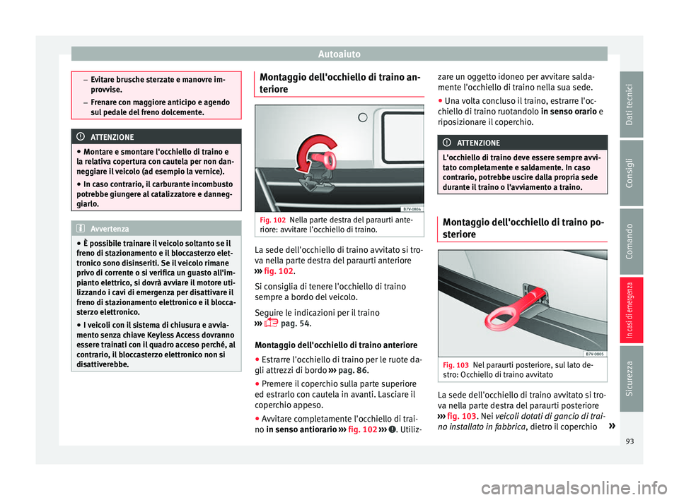 Seat Alhambra 2018 Manuale del proprietario (in Italian) Autoaiuto
–
Ev it
are brusche sterzate e manovre im-
provvise.
– Frenare con maggiore anticipo e agendo
sul pedale del freno dolcemente. ATTENZIONE
● Mont are e smont
are l'occhiello di tra Seat Alhambra 2018 Manuale del proprietario (in Italian) Autoaiuto
–
Ev it
are brusche sterzate e manovre im-
provvise.
– Frenare con maggiore anticipo e agendo
sul pedale del freno dolcemente. ATTENZIONE
● Mont are e smont
are l'occhiello di tra