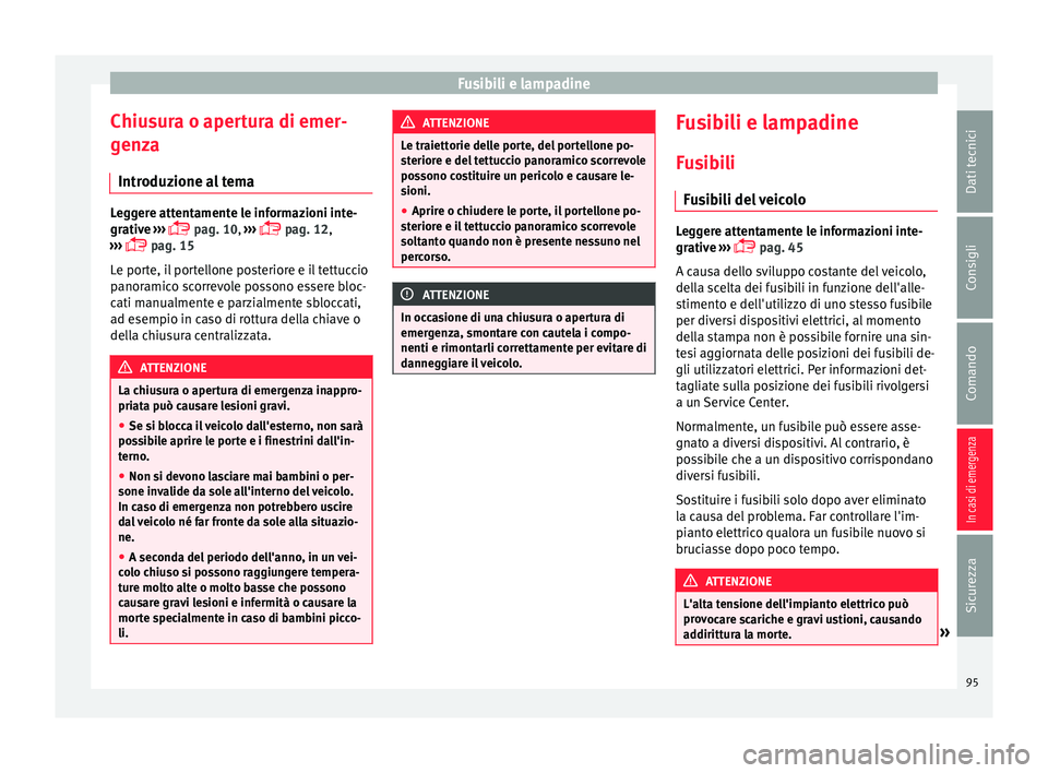 Seat Alhambra 2018 Manuale del proprietario (in Italian) Fusibili e lampadine
Chiusura o apertura di emer-
g en
z
a
Introduzione al tema Leggere attentamente le informazioni inte-
grativ
e
›››
pag. 10,
›››
pag. 12,
››› pa Seat Alhambra 2018 Manuale del proprietario (in Italian) Fusibili e lampadine
Chiusura o apertura di emer-
g en
z
a
Introduzione al tema Leggere attentamente le informazioni inte-
grativ
e
›››
pag. 10,
›››
pag. 12,
››› pa