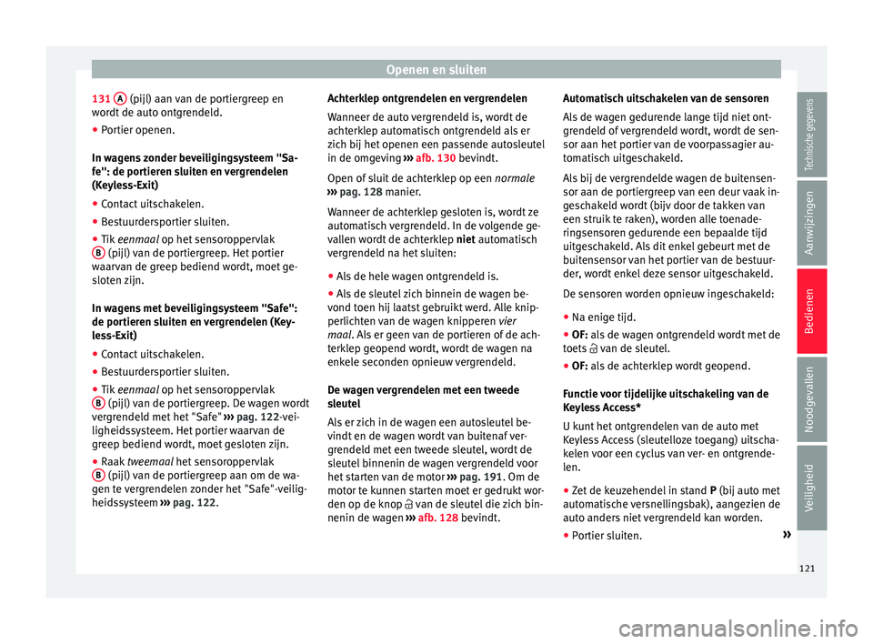 Seat Alhambra 2018  Handleiding (in Dutch) Openen en sluiten
131  A  (pijl) aan van de portiergreep en
w or
dt
 de auto ontgrendeld.
● Portier openen.
In wagen
 s zonder beveiligingsysteem "Sa-
fe": de portieren sluiten en vergrendel