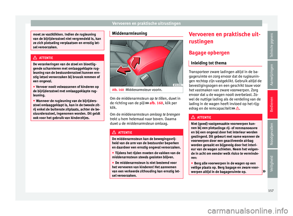 Seat Alhambra 2018 Handleiding (in Dutch) Vervoeren en praktische uitrustingen
moet ze vastklikken. Indien de rugleuning
van de b
ijrijder
sstoel niet vergrendeld is, kan
ze zich plotseling verplaatsen en ernstig let-
sel veroorzaken. ATTENTI Seat Alhambra 2018 Handleiding (in Dutch) Vervoeren en praktische uitrustingen
moet ze vastklikken. Indien de rugleuning
van de b
ijrijder
sstoel niet vergrendeld is, kan
ze zich plotseling verplaatsen en ernstig let-
sel veroorzaken. ATTENTI
