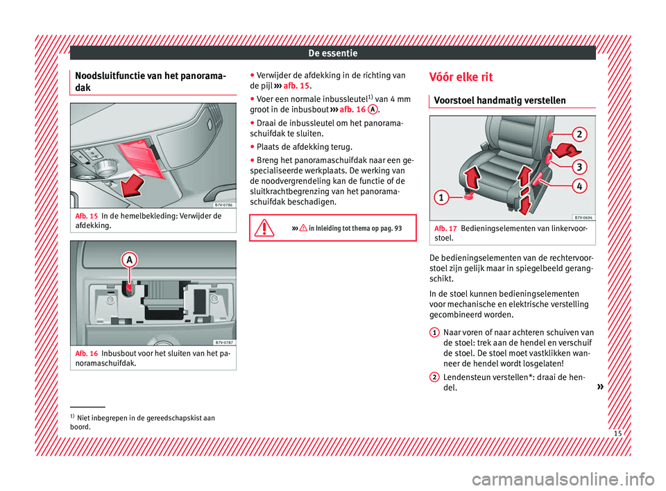 Seat Alhambra 2018  Handleiding (in Dutch) De essentie
Noodsluitfunctie van het panorama-
d ak Afb. 15
In de hemelbekleding: Verwijder de
af dekk
in
g. Afb. 16
Inbusbout voor het sluiten van het pa-
nor am
a

schuifdak. ●
Ver
w

ijder de afd