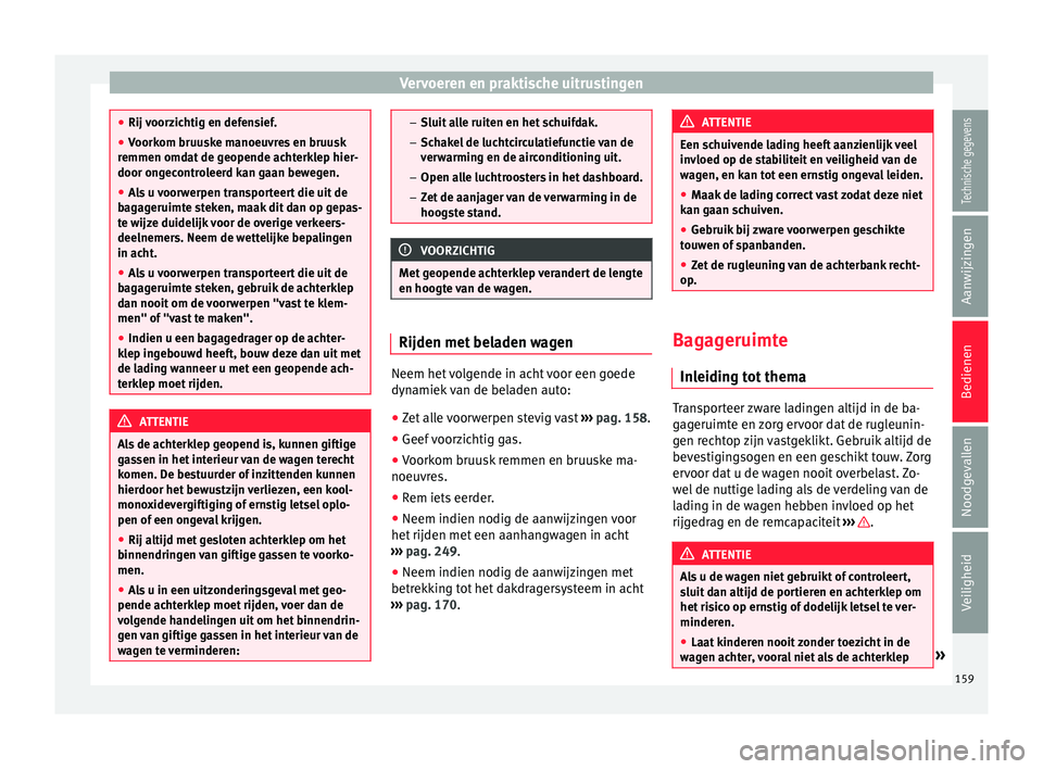 Seat Alhambra 2018  Handleiding (in Dutch) Vervoeren en praktische uitrustingen
●
Rij v oor
zichtig en defensief.
● Voorkom bruuske manoeuvres en bruusk
remmen omdat
  de geopende achterklep hier-
door ongecontroleerd kan gaan bewegen.
●
