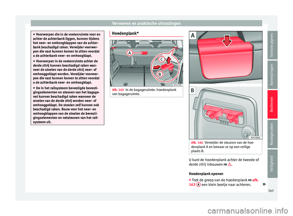 Seat Alhambra 2018  Handleiding (in Dutch) Vervoeren en praktische uitrustingen
●
Voor w
erpen die in de voetenruimte voor en
achter de achterbank liggen, kunnen tijdens
het neer- en omhoogklappen van de achter-
bank beschadigd raken. Verwij