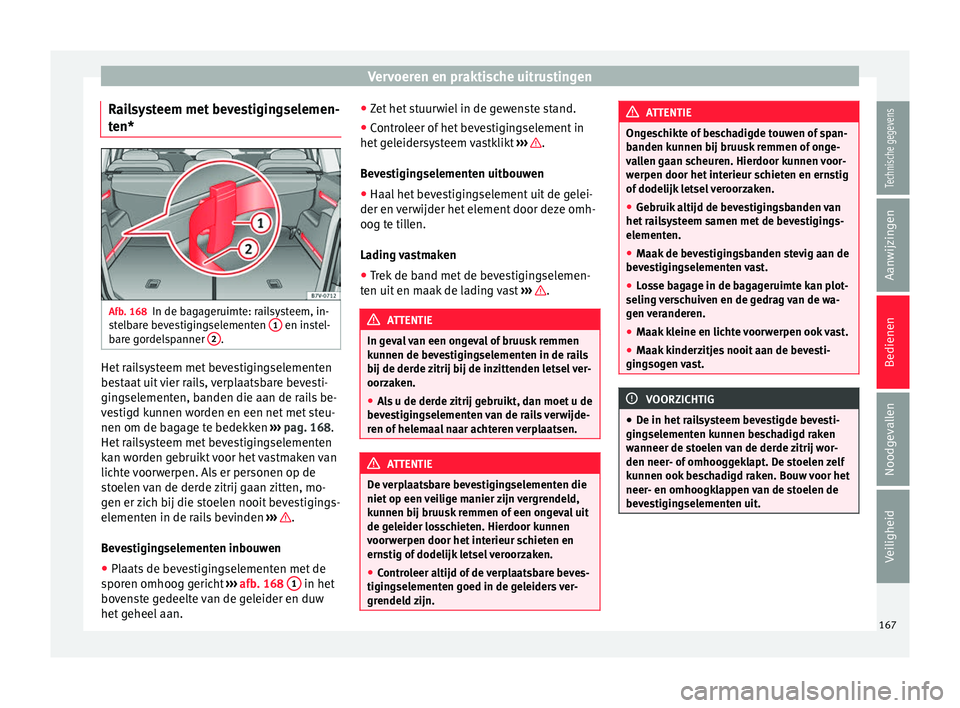 Seat Alhambra 2018  Handleiding (in Dutch) Vervoeren en praktische uitrustingen
Railsysteem met bevestigingselemen-
t en* Afb. 168
In de bagageruimte: railsysteem, in-
s t
el
bare bevestigingselementen  1  en instel-
b ar
e g
ordelspanner  2 .