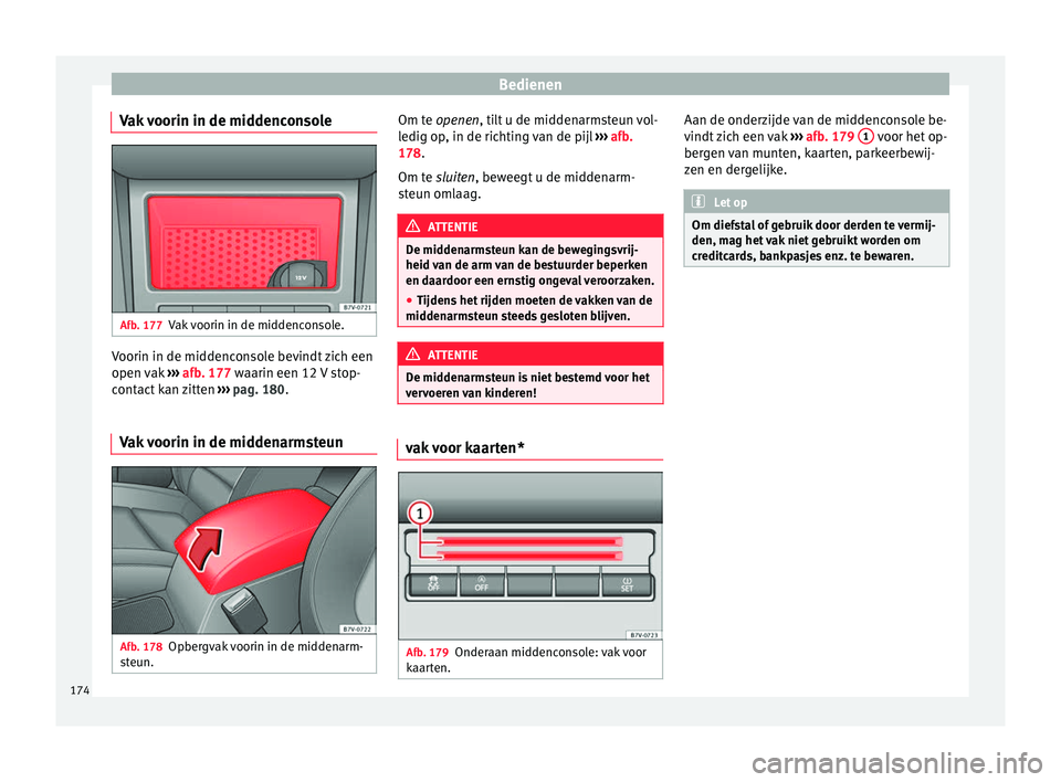 Seat Alhambra 2018  Handleiding (in Dutch) Bedienen
Vak voorin in de middenconsole Afb. 177
Vak voorin in de middenconsole. Voorin in de middenconsole bevindt zich een
open 
v
ak
 ›››  afb. 177 waarin een 12 V stop-
contact kan zitten  
