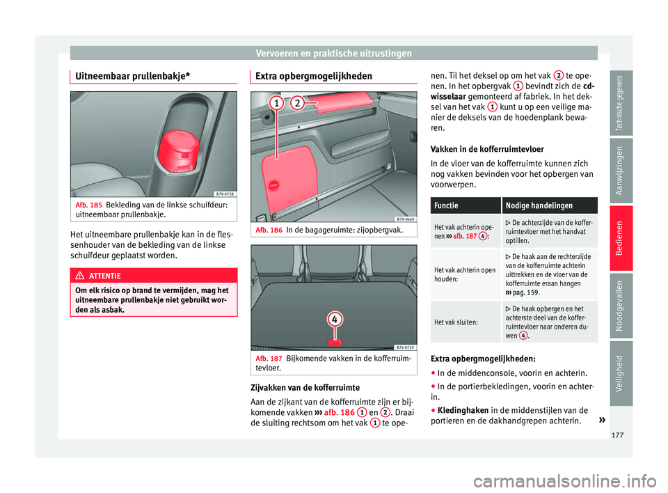 Seat Alhambra 2018  Handleiding (in Dutch) Vervoeren en praktische uitrustingen
Uitneembaar prullenbakje* Afb. 185
Bekleding van de linkse schuifdeur:
uit neemb
aar pru
llenbakje. Het uitneembare prullenbakje kan in de fles-
senhouder 
v
an de